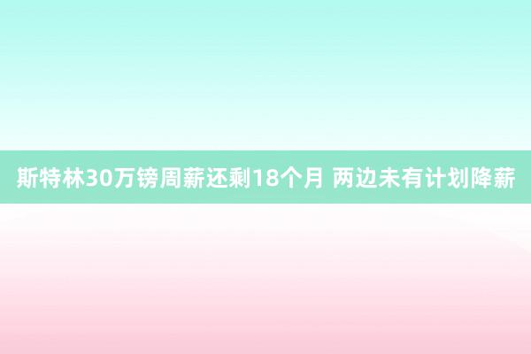 斯特林30万镑周薪还剩18个月 两边未有计划降薪